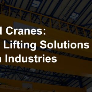 Kito Overhead Cranes: Essential Lifting solutions for Indian Industries